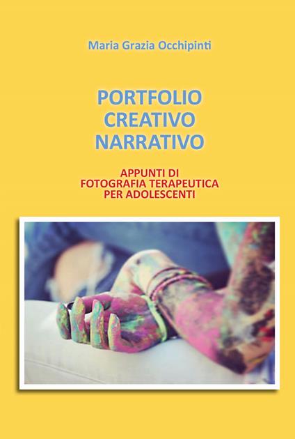 Portfolio Creativo Narrativo. Appunti di fotografia terapeutica per adolescenti - Maria Grazia Occhipinti - copertina