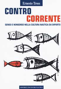 Libro Controcorrente. Senso e nonsenso nella cultura nautica da diporto Ernesto Tross