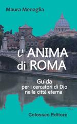 L' anima di Roma. Guida per i cercatori di Dio nella città eterna