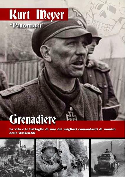 Grenadiere. La vita e le battaglie di uno dei migliori comandanti di uomini delle Waffen-SS - Kurt Meyer - copertina