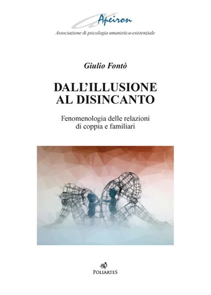 Dall'illusione al disincanto. Fenomenologia delle relazioni di coppia e familiari - Giulio Fontò - copertina