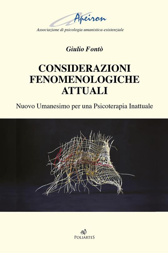 Considerazioni fenomenologiche attuali. Nuovo Umanesimo per una psicoterapia inattuale - Giulio Fontò - copertina