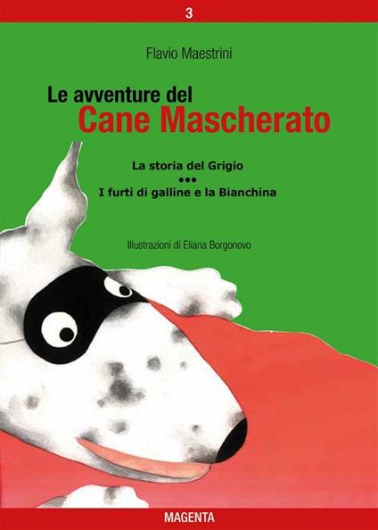 La storia del Grigio-I furti di galline e la Bianchina. Le avventure del Cane Mascherato. Ediz. illustrata. Vol. 3 - Flavio Maestrini,Eliana Borgonovo - ebook