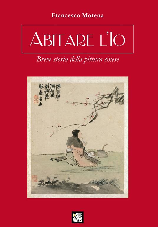 Abitare l'Io. Breve storia della pittura cinese - Francesco Morena - copertina