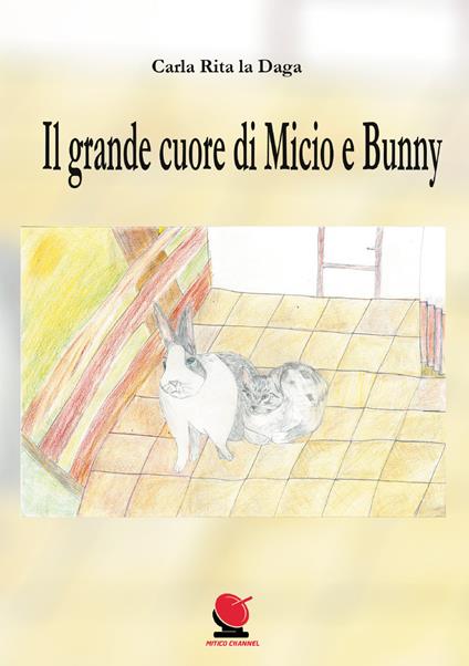 Il grande cuore di Micio e Bunny. Ediz. illustrata - Carla Rita La Daga - copertina
