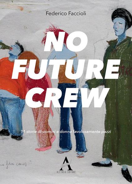 No future crew. 11 storie di uomini e donne favolosamente pazzi - Federico Faccioli - copertina