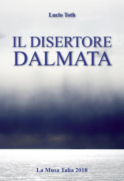Il disertore dalmata - Lucio Toth - copertina