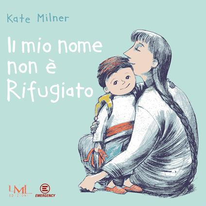 Il mio nome non è Rifugiato. Ediz. illustrata - Kate Milner - copertina