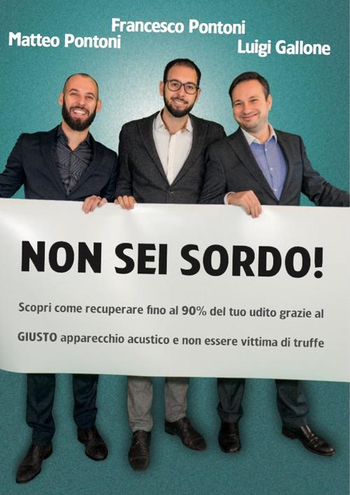 Non sei sordo! Scopri come recuperare fino al 90% del tuo udito grazie al giusto apparecchio acustico e non essere vittima di truffe - Matteo Pontoni,Francesco Pontoni,Luigi Gallone - copertina