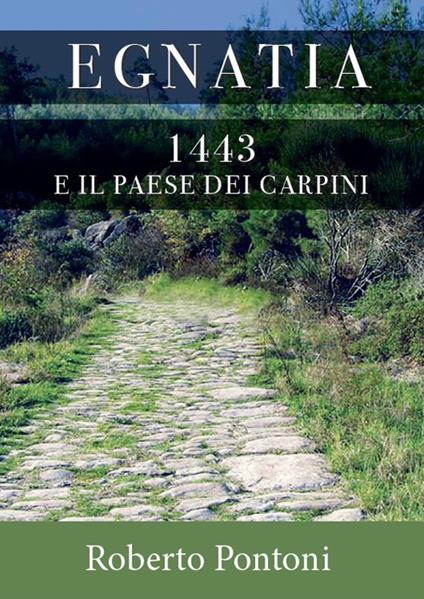 Egnatia. 1443 e il paese dei carpini - Roberto Pontoni - copertina