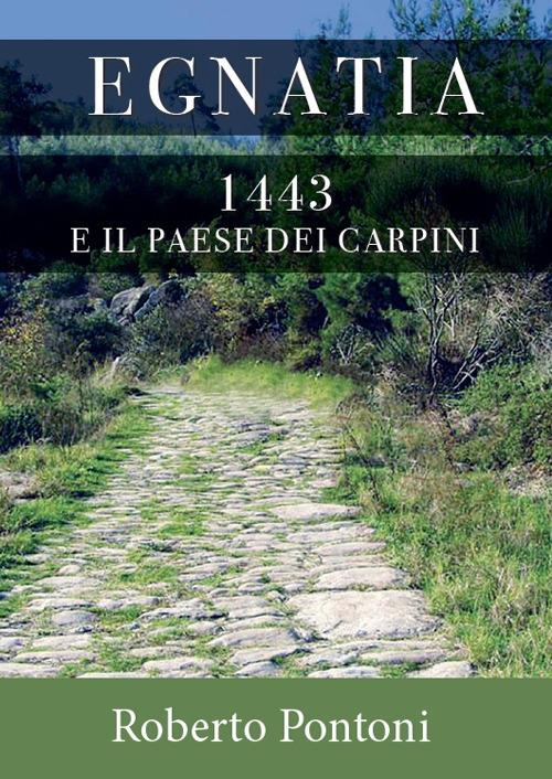 Egnatia. 1443 e il paese dei carpini - Roberto Pontoni - copertina