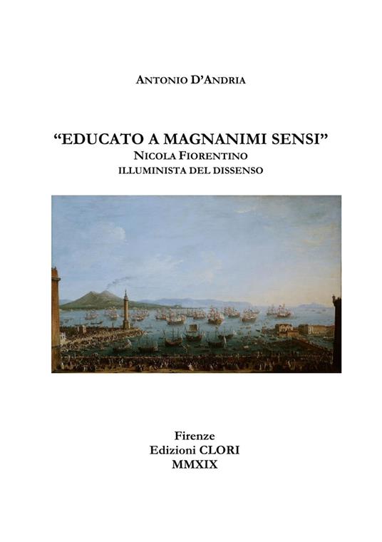 «Educato a magnanimi sensi». Nicola Fiorentino illuminista del dissenso - Antonio D'Andria - copertina