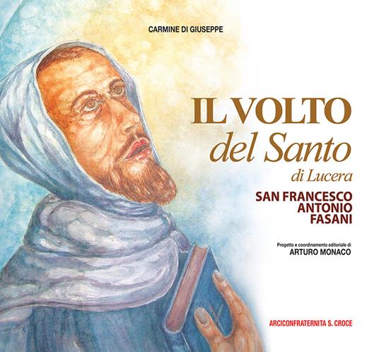 Il volto del santo di Lucera. San Francesco Antonio Fasani - Carmine Di Giuseppe - copertina
