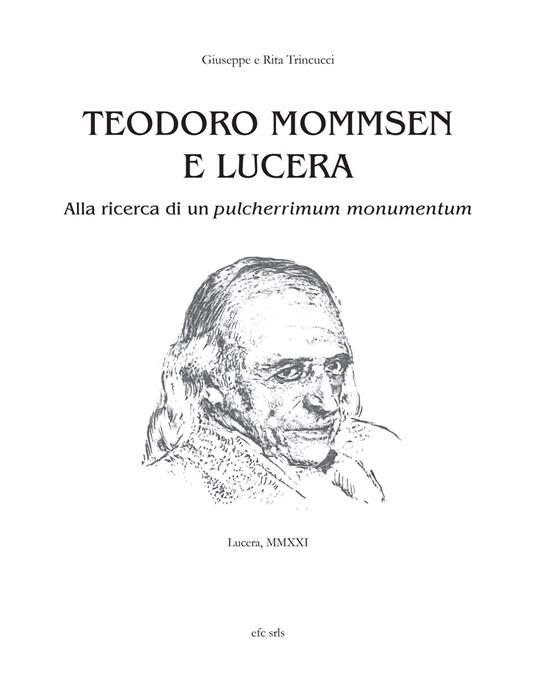 Teodoro Mommsen e Lucera. Alla ricerca di un pulcherrimum monumentum - Giuseppe Trincucci,Rita Trincucci - copertina