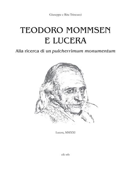 Teodoro Mommsen e Lucera. Alla ricerca di un pulcherrimum monumentum - Giuseppe Trincucci,Rita Trincucci - copertina