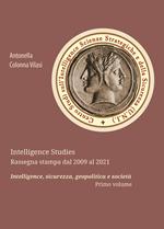Intelligence Studies. Rassegna stampa dal 2009 al 2021. Intelligence, sicurezza, geopolitica e società. Vol. 1