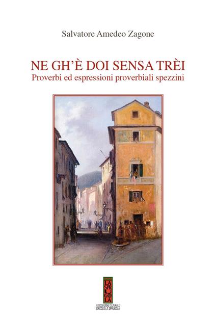 Ne gh'è doi sensa trèi. Proverbi ed espressioni proverbiali spezzini - Salvatore A. Zagone - copertina