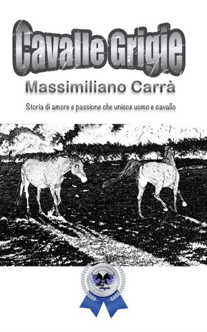Cavalle grigie. Storia di amore e passione che unisce uomo e cavallo - Massimiliano Carrà - copertina