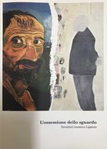 L' ossessione dello sguardo. Zavattini incontra Ligabue. Catalogo della mostra (Gualtieri, 27 maggio-12 novembre 2017). Ediz. illustrata