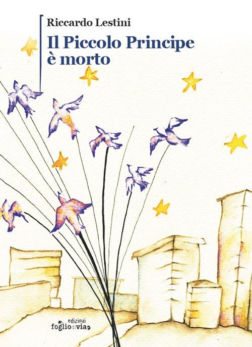 Il Piccolo Principe è morto - Riccardo Lestini - Libro - Edizioni  Fogliodivia - Passi