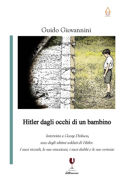 Hitler dagli occhi di un bambino. Intervista a Georg Dirksen, uno degli ultimi soldati di Hitler. I suoi ricordi, le sue emozioni, i suoi dubbi e le sue certezze - Guido Giovannini,Georg Dirksen - copertina