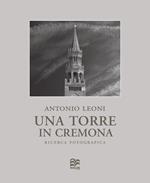 Una Torre in Cremona. Ricerca fotografica. Ediz. numerata. Ediz. italiana e inglese