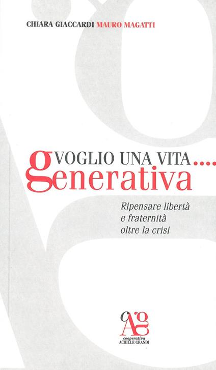 Voglio una vita... generativa. Ripensare libertà e fraternità oltre la crisi - Chiara Giaccardi,Mauro Magatti - copertina