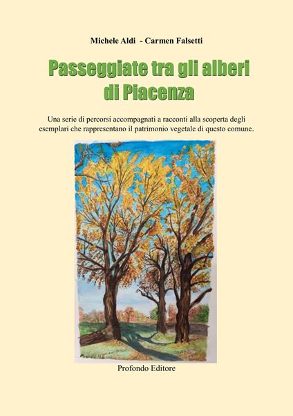 Passeggiate tra gli alberi di Piacenza. Una serie di percorsi accompagnati a racconti alla scoperta degli esemplari che rappresentano il patrimonio vegetale di questo comune - Michele Aldi,Carmen Falsetti - copertina