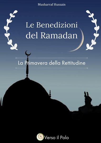 Le benedizioni del Ramadan. La primavera della rettitudine. Nuova ediz. - Musharraf Hussain - copertina