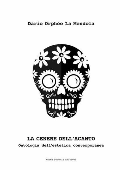 La cenere dell'acanto. Ontologia dell'estetica contemporanea - Dario Orphée La Mendola - copertina