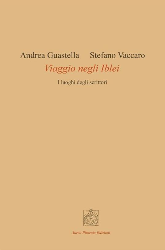 Viaggio negli Iblei. I luoghi degli scrittori - Andrea Guastella,Stefano Vaccaro - copertina