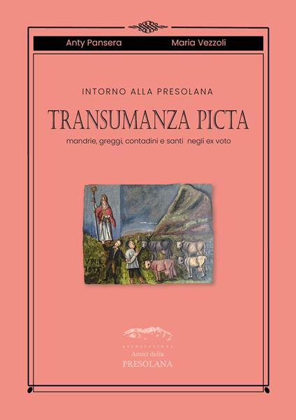 Intorno alla Presolana. Transumanza picta. Mandrie, greggi, contadini e santi negli ex-voto - Anty Pansera,Maria Vezzoli - copertina