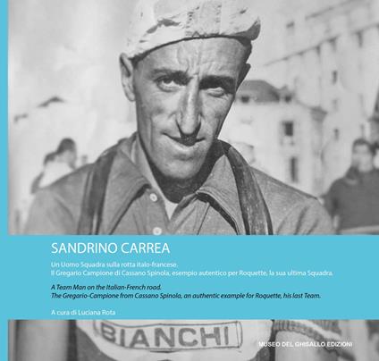 Sandrino Carrea. Un uomo squadra sulla rotta italo-francese. Il gregario campione di Cassano Spinola, esempio autentico per Roquette, la sua ultima squadra. Ediz. italiana e inglese - Luciana Rota - copertina