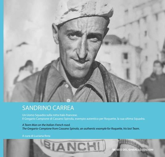 Sandrino Carrea. Un uomo squadra sulla rotta italo-francese. Il gregario campione di Cassano Spinola, esempio autentico per Roquette, la sua ultima squadra. Ediz. italiana e inglese - Luciana Rota - copertina