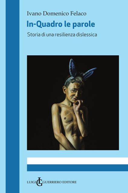 In-Quadro le parole. Storia di una resilienza dislessica - Ivano Domenico Felaco - copertina