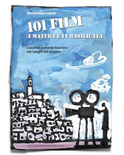 101 film a Matera e in Basilicata. Location e movie tourism nei luoghi del cinema - Beniamimo Lecce - copertina