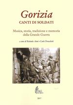 Gorizia. Canti di soldati. Musica, storia, tradizione e memoria della Grande Guerra