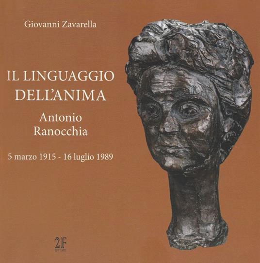 Il linguaggio dell'anima. Antonio Ranocchia, 5 marzo 1915-16 luglio 1989. Ediz. illustrata - Giovanni Zavarella - copertina