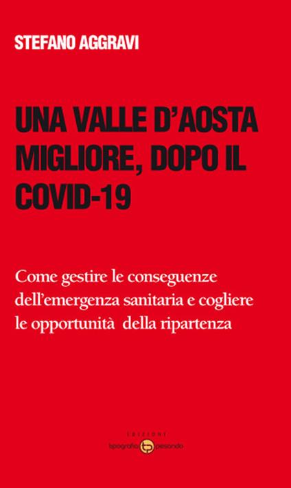 Una Valle d'Aosta migliore, dopo il Covid-19. Come gestire le conseguenze dell'emergenza sanitaria e cogliere le opportunità della ripartenza - Stefano Aggravi - copertina