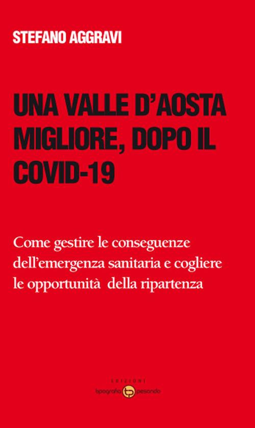 Una Valle d'Aosta migliore, dopo il Covid-19. Come gestire le conseguenze dell'emergenza sanitaria e cogliere le opportunità della ripartenza - Stefano Aggravi - copertina