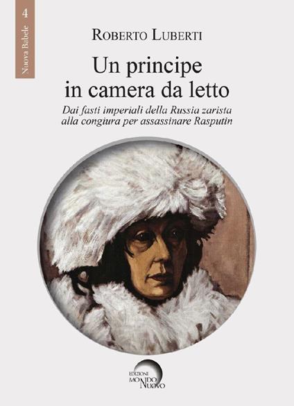 Un principe in camera da letto. Dai fasti imperiali della Russia zarista alla congiura per assassinare Rasputin - Roberto Luberti - copertina