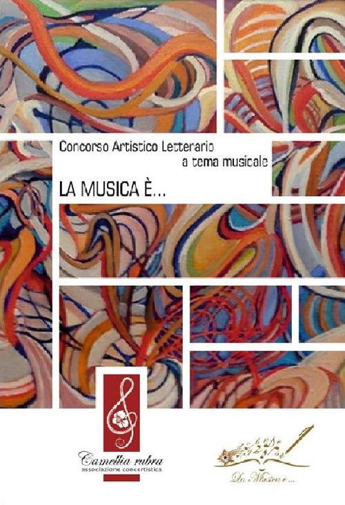 La musica è... Concorso artistico-letterario a tema musicale - copertina