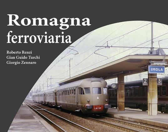 Romagna ferroviaria - Roberto Renzi,Gian Guido Turchi,Giorgio Zennaro - copertina