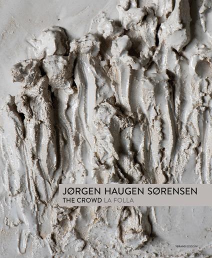 Jorgen Haugen Sorensen. The crowd-La folla. Catalogo della mostra (Pietrasanta, 17 giugno-6 agosto 2017). Ediz. bilingue - copertina