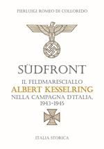 Südfront. Il feldmaresciallo Albert Kesselring nella campagna d'Italia 1943-1945