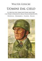 Uomini dal cielo. Le origini del paracadutismo militare e le prime operazioni della Fallschirmtruppe. Norvegia, Danimarca, Olanda, Belgio