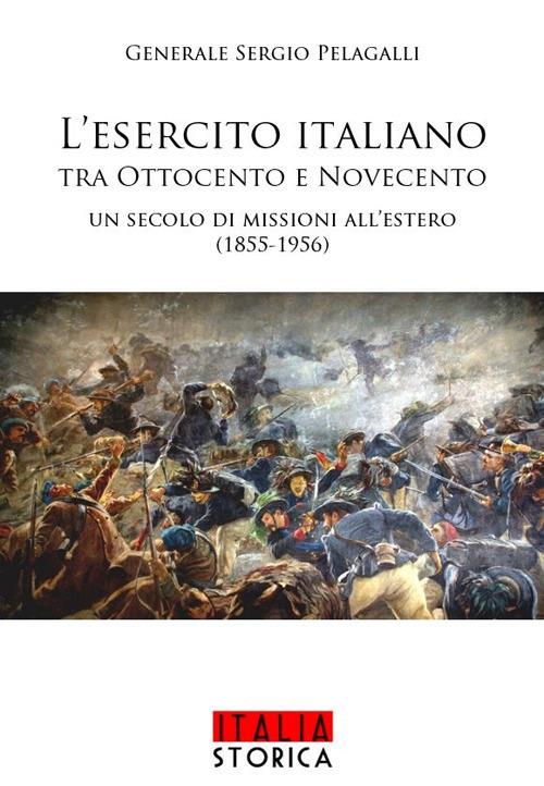 L'esercito italiano tra Ottocento e Novecento. Un secolo di missioni all’estero (1855-1956) - Sergio Pelagalli - copertina