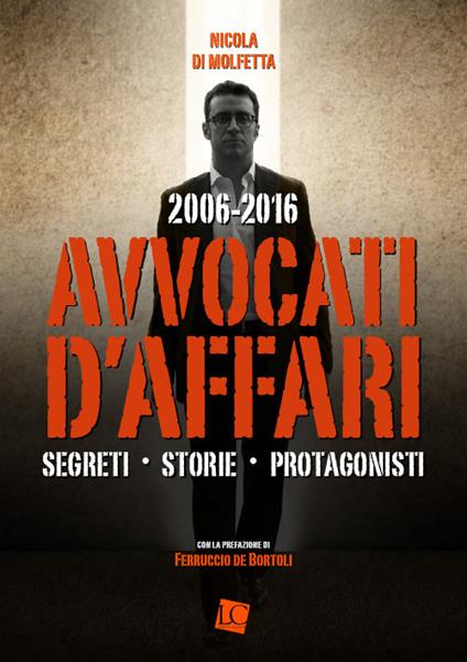 2006-2016. Avvocati d'affari. Segreti, storie, protagonisti - Nicola Di Molfetta - copertina