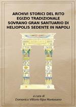 Archivi storici del Rito egizio tradizionale sovrano Gran Santuario di Heliopolis sedente in Napoli. Ediz. riservata (Napoli, 1911). Ristampa Anastatica dei documenti originali custoditi presso l'Archivio storico del rito