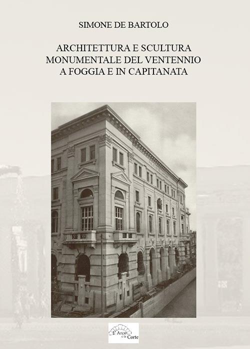 Architettura e scultura monumentale del ventennio a Foggia e in Capitanata - Simone De Bartolo - copertina